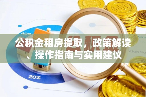 滴道公积金租房提取，政策解读、操作指南与实用建议