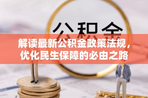 滴道解读最新公积金政策法规，优化民生保障的必由之路