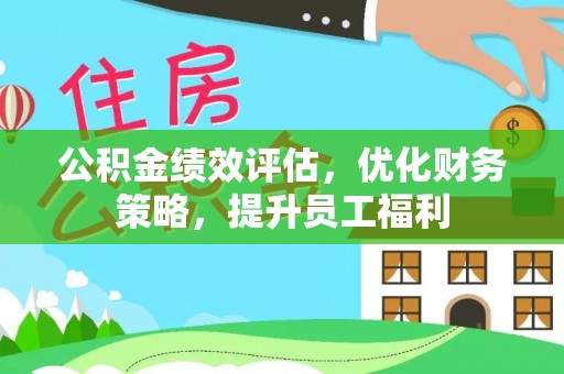 滴道公积金绩效评估，优化财务策略，提升员工福利