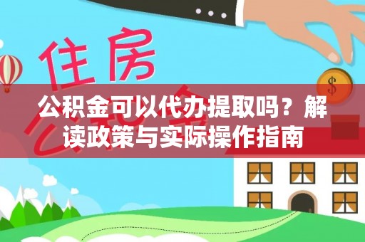 滴道公积金可以代办提取吗？解读政策与实际操作指南
