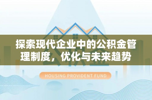 滴道探索现代企业中的公积金管理制度，优化与未来趋势