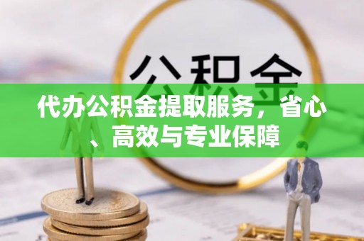 滴道代办公积金提取服务，省心、高效与专业保障