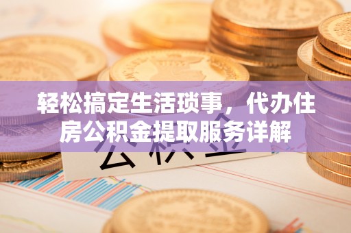 滴道轻松搞定生活琐事，代办住房公积金提取服务详解