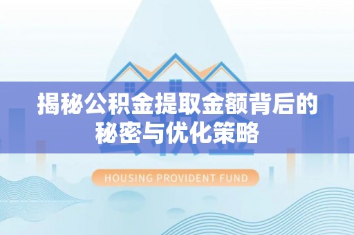 滴道揭秘公积金提取金额背后的秘密与优化策略