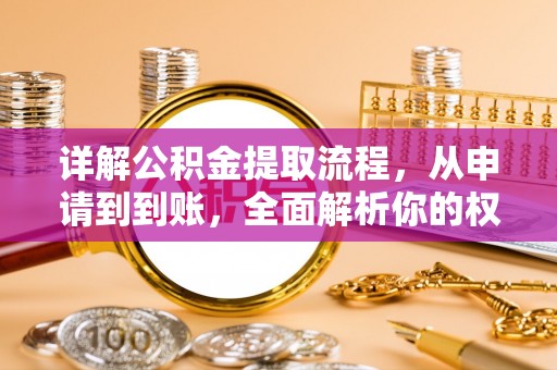 滴道详解公积金提取流程，从申请到到账，全面解析你的权益与操作步骤