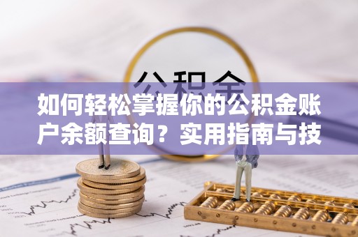 滴道如何轻松掌握你的公积金账户余额查询？实用指南与技巧