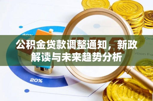 滴道公积金贷款调整通知，新政解读与未来趋势分析