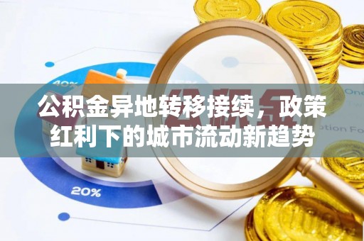 滴道公积金异地转移接续，政策红利下的城市流动新趋势