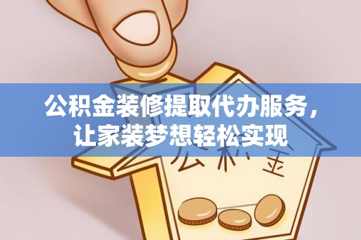 滴道公积金装修提取代办服务，让家装梦想轻松实现