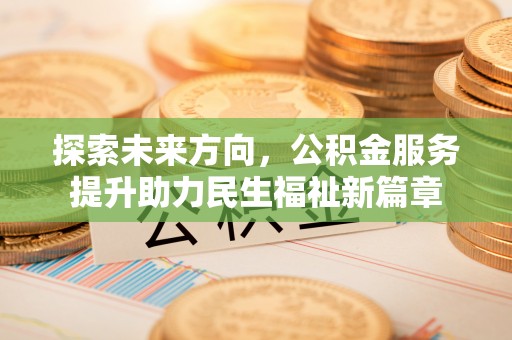 滴道探索未来方向，公积金服务提升助力民生福祉新篇章