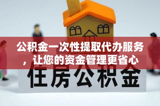 滴道公积金一次性提取代办服务，让您的资金管理更省心
