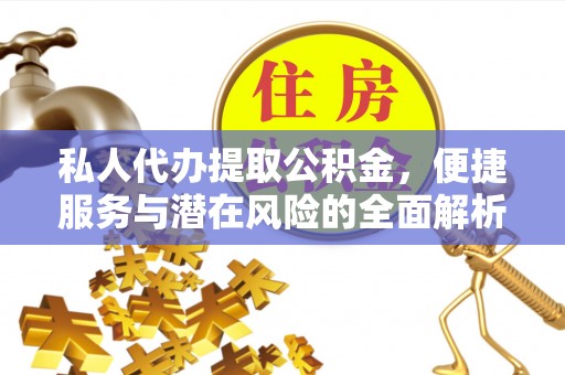 滴道私人代办提取公积金，便捷服务与潜在风险的全面解析