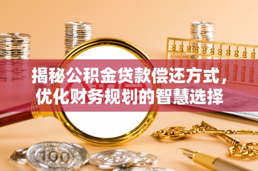 滴道揭秘公积金贷款偿还方式，优化财务规划的智慧选择