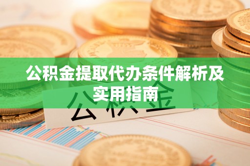 滴道公积金提取代办条件解析及实用指南