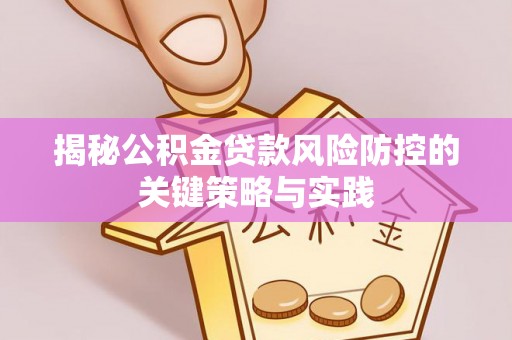 滴道揭秘公积金贷款风险防控的关键策略与实践