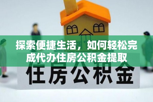 滴道探索便捷生活，如何轻松完成代办住房公积金提取