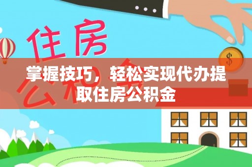 滴道掌握技巧，轻松实现代办提取住房公积金