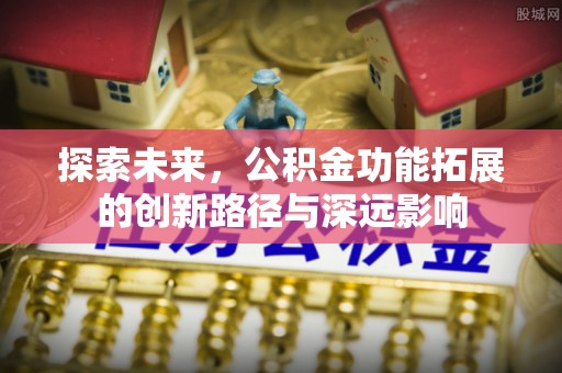 滴道探索未来，公积金功能拓展的创新路径与深远影响