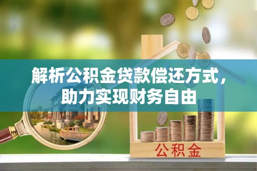 滴道解析公积金贷款偿还方式，助力实现财务自由