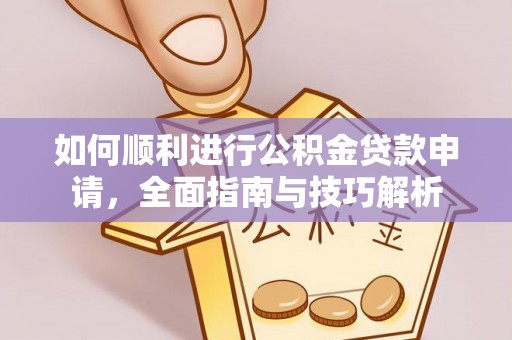 滴道如何顺利进行公积金贷款申请，全面指南与技巧解析