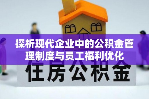 滴道探析现代企业中的公积金管理制度与员工福利优化