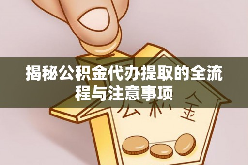 滴道揭秘公积金代办提取的全流程与注意事项