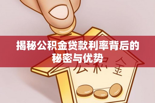 滴道揭秘公积金贷款利率背后的秘密与优势