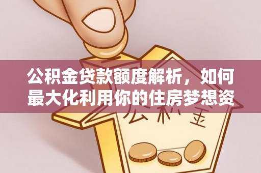 滴道公积金贷款额度解析，如何最大化利用你的住房梦想资金