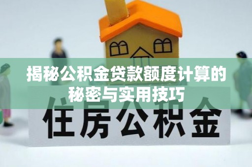 滴道揭秘公积金贷款额度计算的秘密与实用技巧