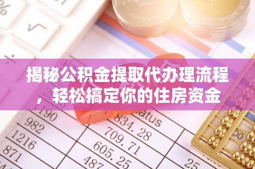 滴道揭秘公积金提取代办理流程，轻松搞定你的住房资金