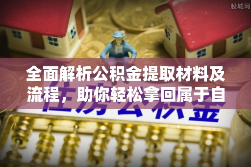 滴道全面解析公积金提取材料及流程，助你轻松拿回属于自己的钱