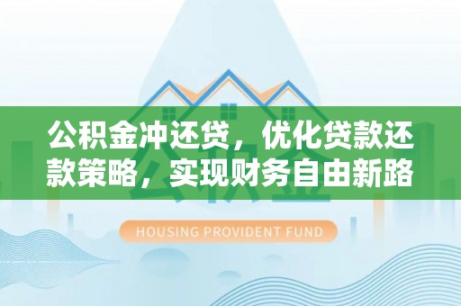 滴道公积金冲还贷，优化贷款还款策略，实现财务自由新路径