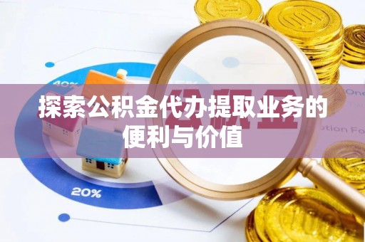 滴道探索公积金代办提取业务的便利与价值