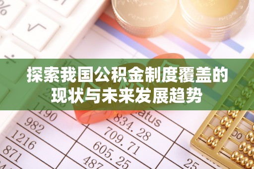 滴道探索我国公积金制度覆盖的现状与未来发展趋势