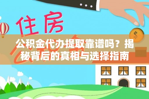 滴道公积金代办提取靠谱吗？揭秘背后的真相与选择指南