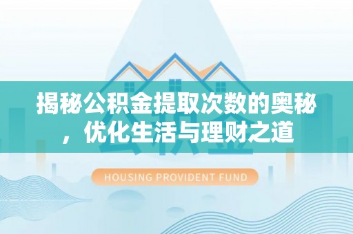 滴道揭秘公积金提取次数的奥秘，优化生活与理财之道