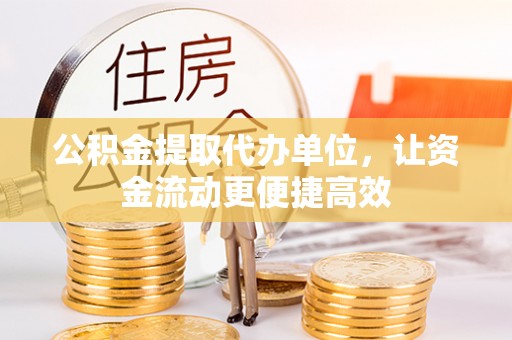 滴道公积金提取代办单位，让资金流动更便捷高效