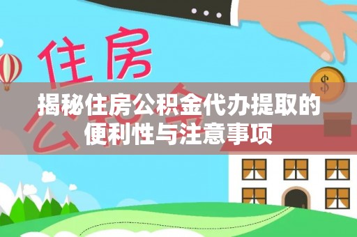 滴道揭秘住房公积金代办提取的便利性与注意事项