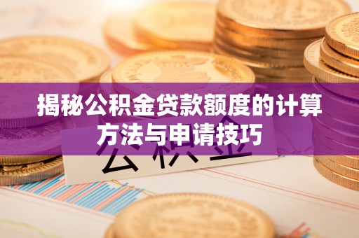 滴道揭秘公积金贷款额度的计算方法与申请技巧