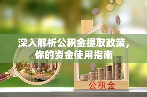 滴道深入解析公积金提取政策，你的资金使用指南