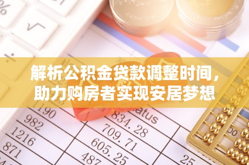 滴道解析公积金贷款调整时间，助力购房者实现安居梦想