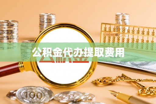 滴道公积金代办提取费用