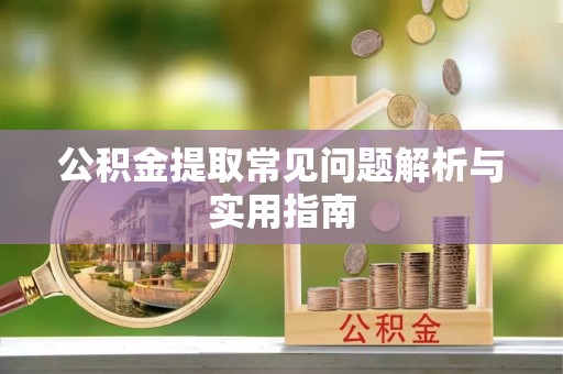 滴道公积金提取常见问题解析与实用指南