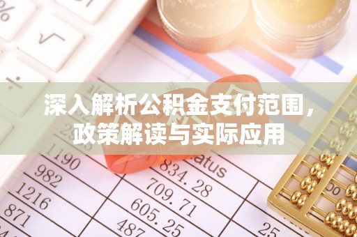 滴道深入解析公积金支付范围，政策解读与实际应用