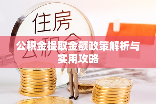 滴道公积金提取金额政策解析与实用攻略
