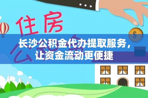 滴道长沙公积金代办提取服务，让资金流动更便捷