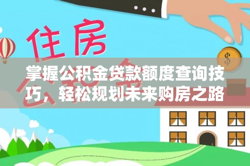 滴道掌握公积金贷款额度查询技巧，轻松规划未来购房之路
