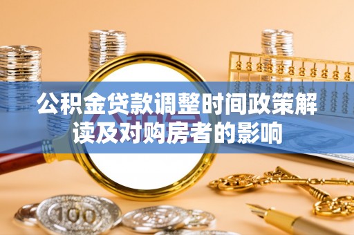 滴道公积金贷款调整时间政策解读及对购房者的影响