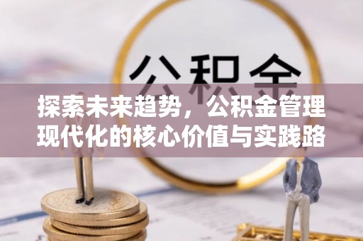 滴道探索未来趋势，公积金管理现代化的核心价值与实践路径