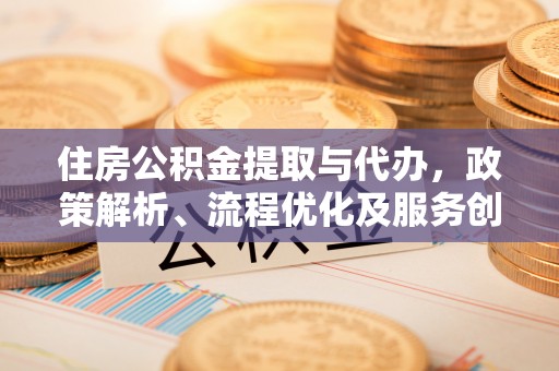 滴道住房公积金提取与代办，政策解析、流程优化及服务创新